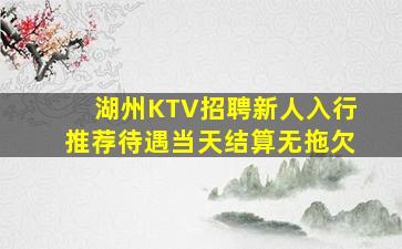 湖州KTV招聘新人入行推荐待遇当天结算无拖欠